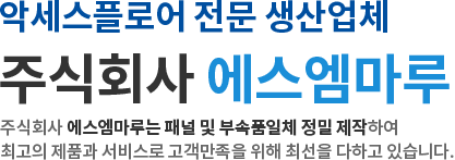 악세스플로어 전문 생산업체 주식회사 에스엠마루 주식회사 에스엠마루는 패널 및 부속품일체 정밀 제작하여 최고의 제품과 서비스로 고객만족을 위해 최선을 다하고 있습니다.